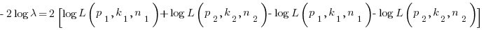 -2 log lambda = 2 [log L(p_1,k_1,n_1 ) + log L(p_2,k_2,n_2) - log L(p_1,k_1,n_1) - log L(p_2,k_2,n_2)]