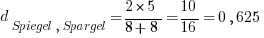 d_{Spiegel,Spargel} = {2 * 5} / {8 + 8} = 10 / 16 = 0,625